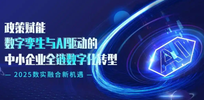 2025数实融合新机遇：数字孪生与AI驱动的中小企业全链数字化转型